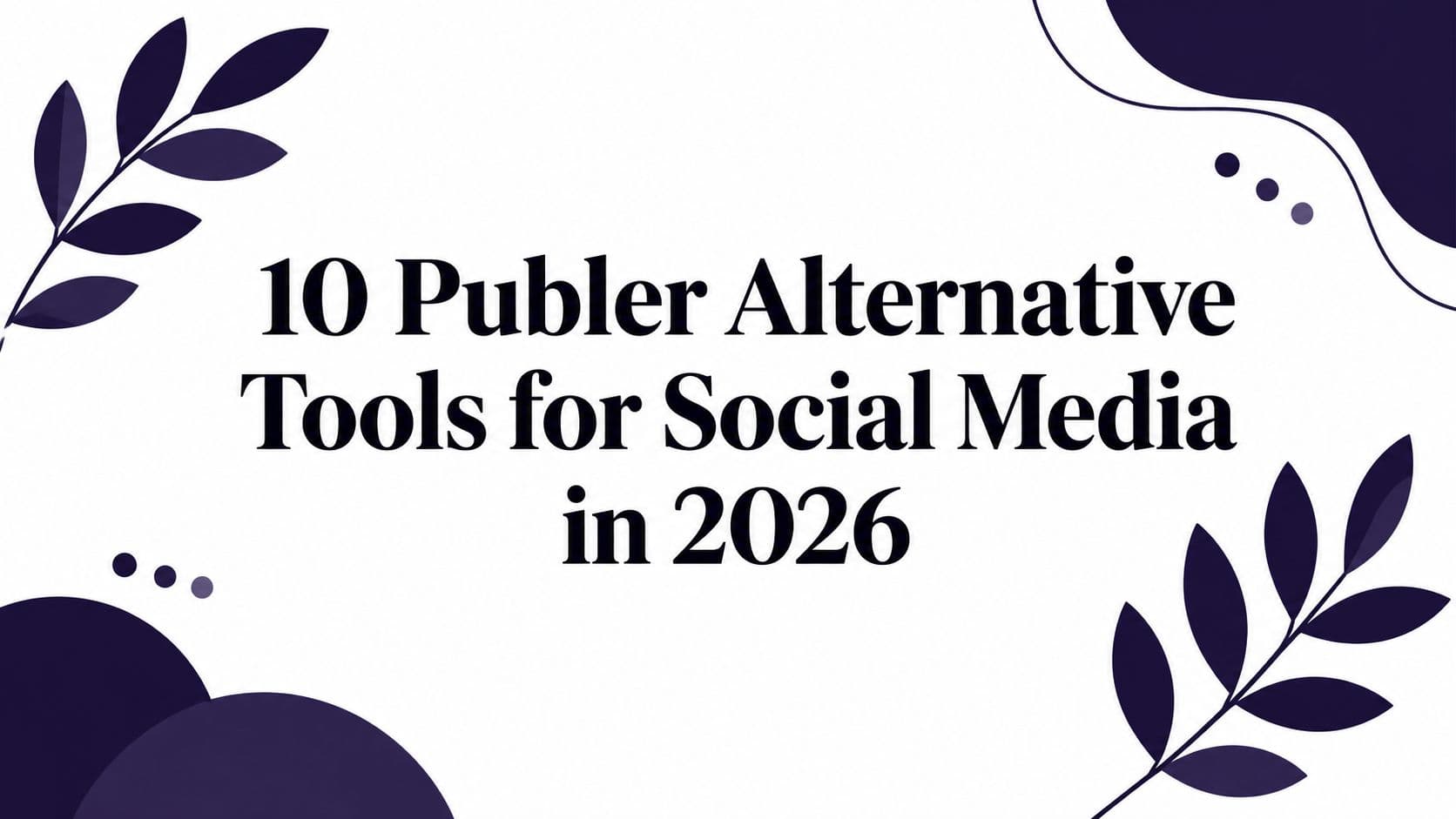 10 Publer Alternative Tools for Social Media in 2026